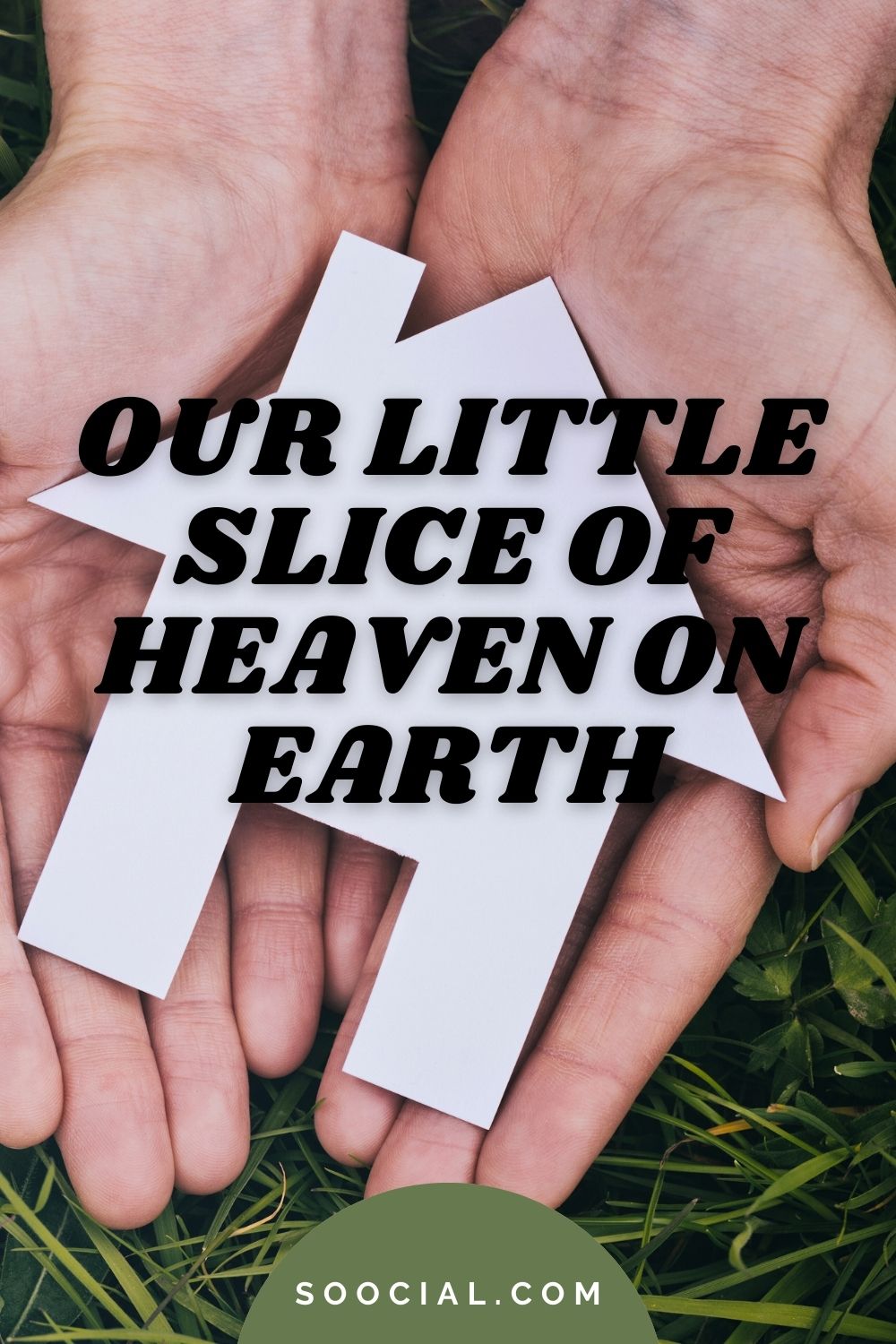 our little slice of heaven on earth - new home captions